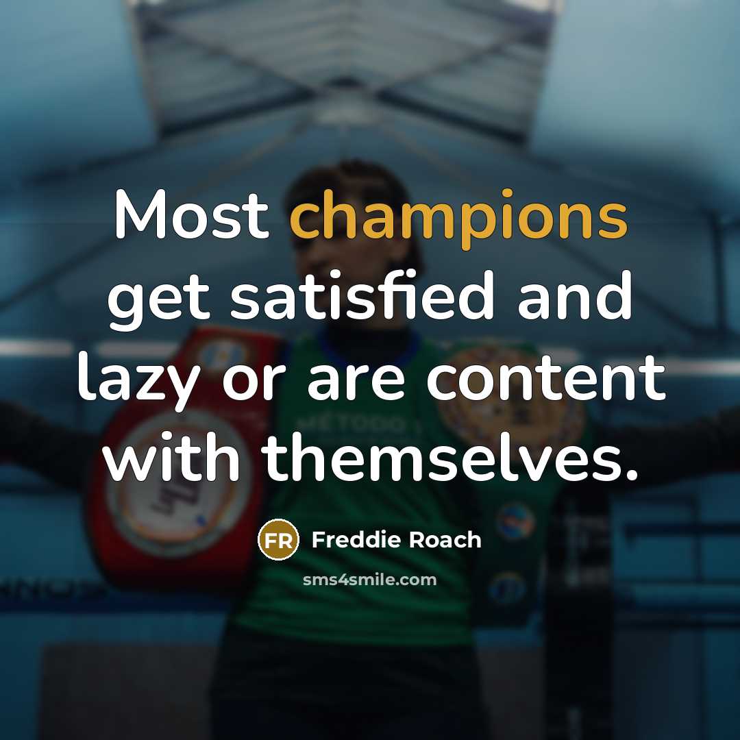 “Most champions get satisfied and lazy or are content with themselves.” quote by Freddie Roach