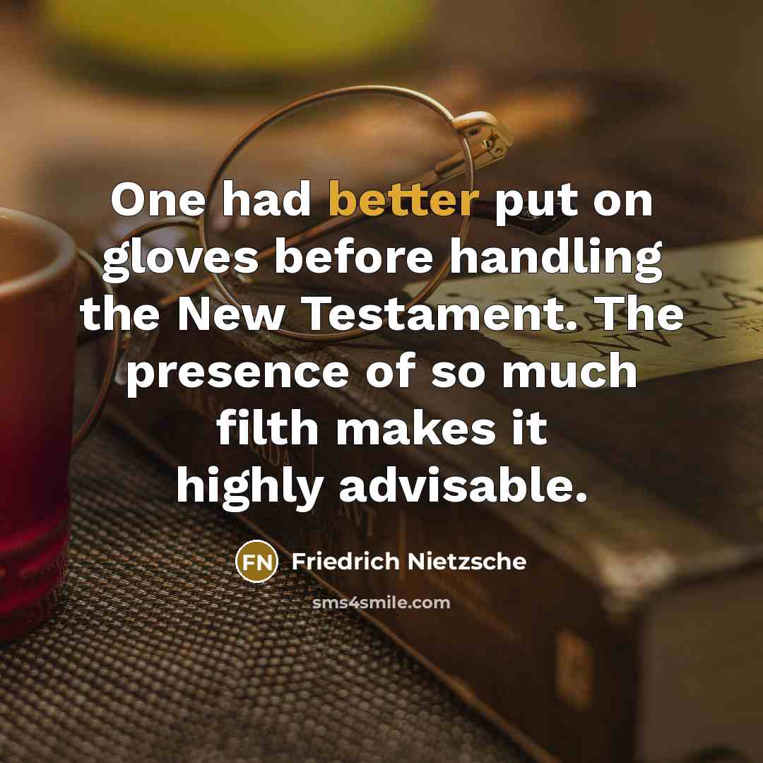 “One had better put on gloves before handling the New Testament. The presence of so much filth makes it highly advisable.” quote by Friedrich Nietzsche