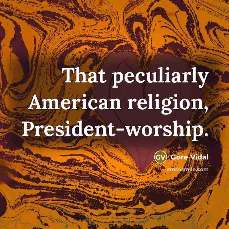 “That peculiarly American religion, President-worship.” quote by Gore Vidal