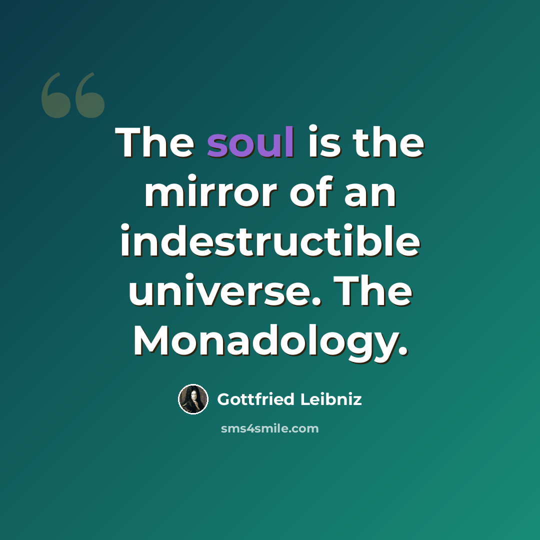“The soul is the mirror of an indestructible universe. The Monadology.” quote by Gottfried Leibniz