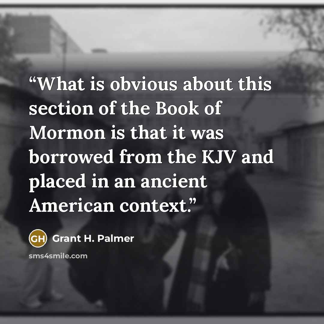 “What is obvious about this section of the Book of Mormon is that it was borrowed from the KJV and placed in an ancient American context.” quote by Grant H. Palmer