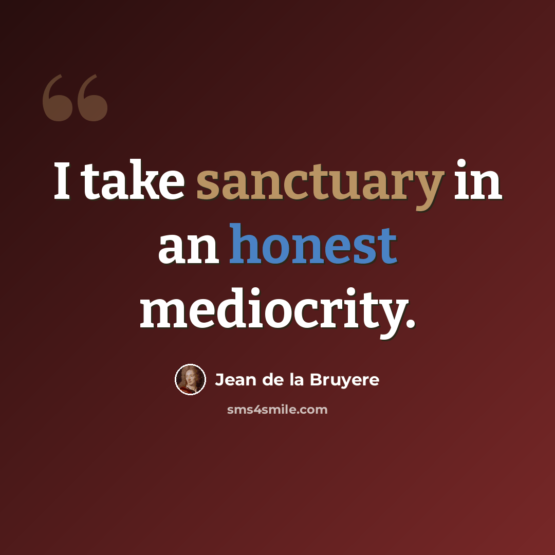 “I take sanctuary in an honest mediocrity.” quote by Jean de la Bruyere