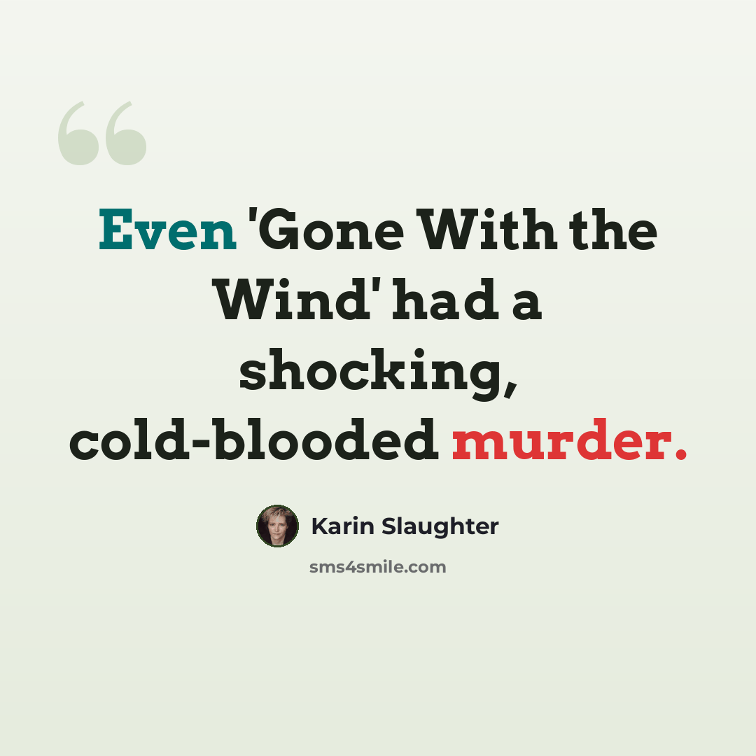 “Even 'Gone With the Wind' had a shocking, cold-blooded murder.” quote by Karin Slaughter