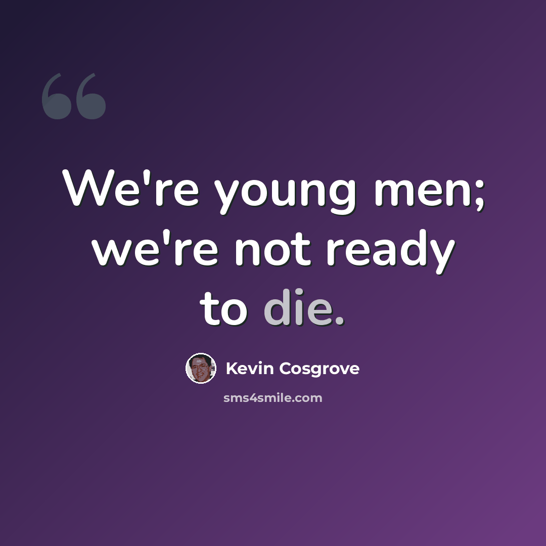 “We're young men; we're not ready to die.” quote by Kevin Cosgrove