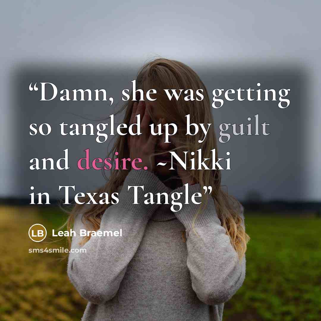 “Damn, she was getting so tangled up by guilt and desire. ~Nikki in Texas Tangle” quote by Leah Braemel