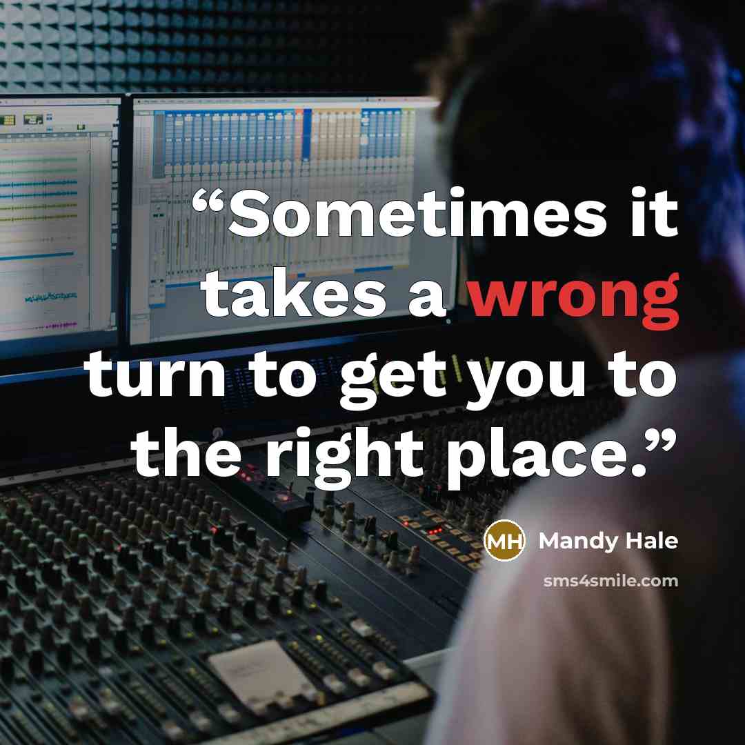 “Sometimes it takes a wrong turn to get you to the right place.” quote by Mandy Hale