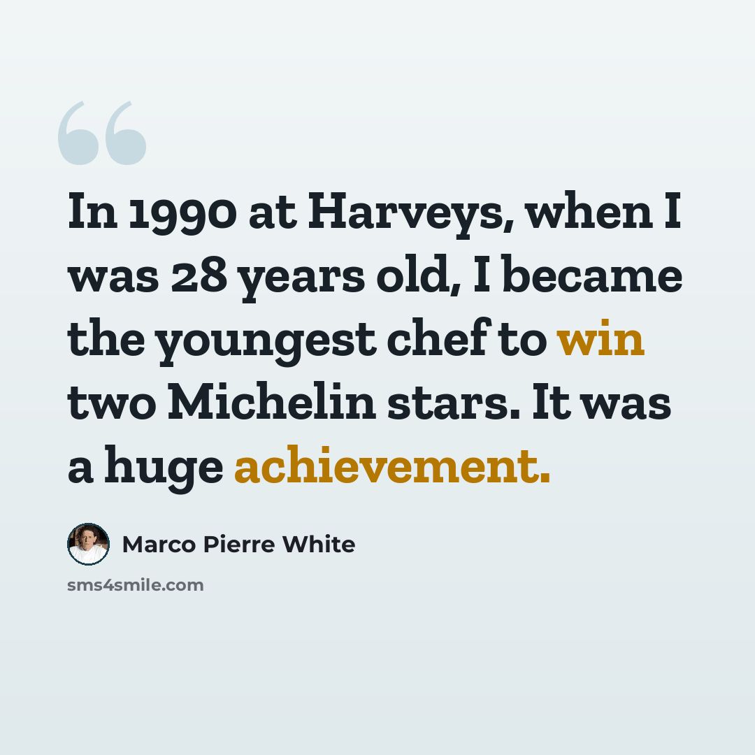 “In 1990 at Harveys, when I was 28 years old, I became the youngest chef to win two Michelin stars. It was a huge achievement.” quote by Marco Pierre White