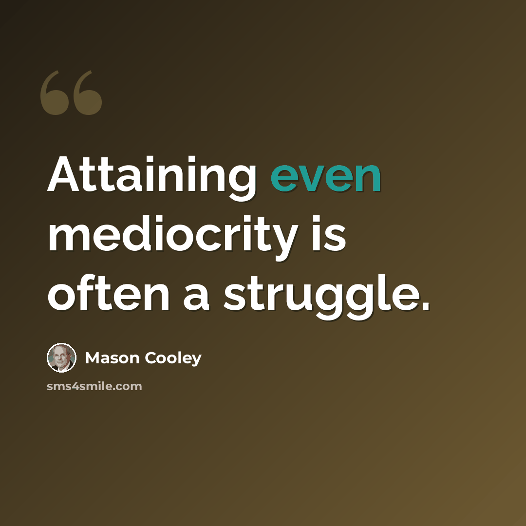 “Attaining even mediocrity is often a struggle.” quote by Mason Cooley