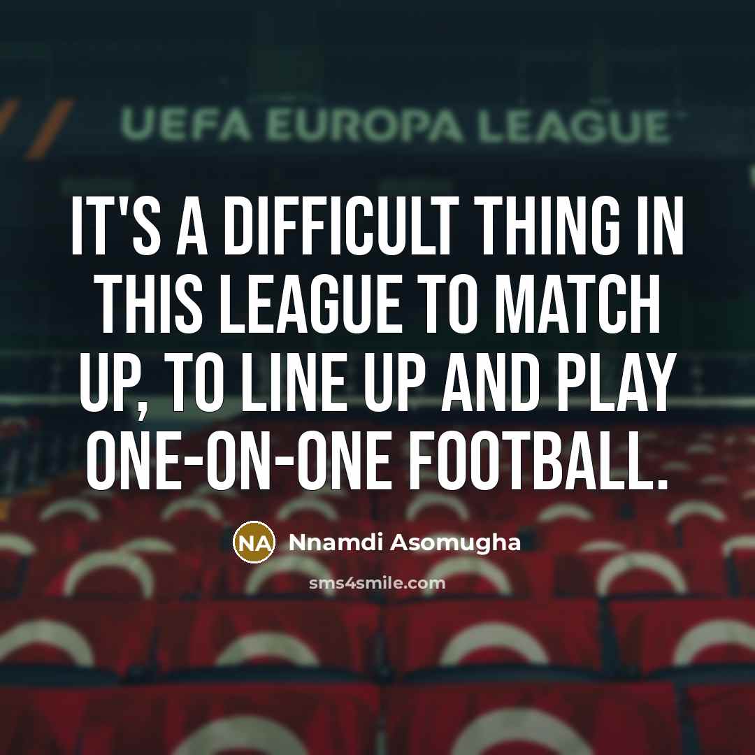 “It's a difficult thing in this league to match up, to line up and play one-on-one football.” quote by Nnamdi Asomugha