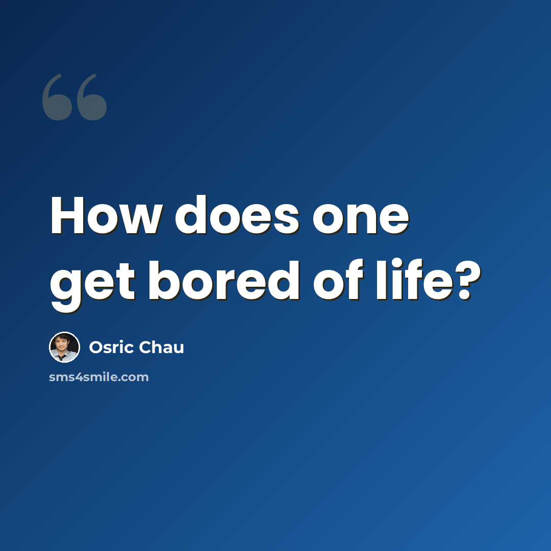 “How does one get bored of life?” quote by Osric Chau