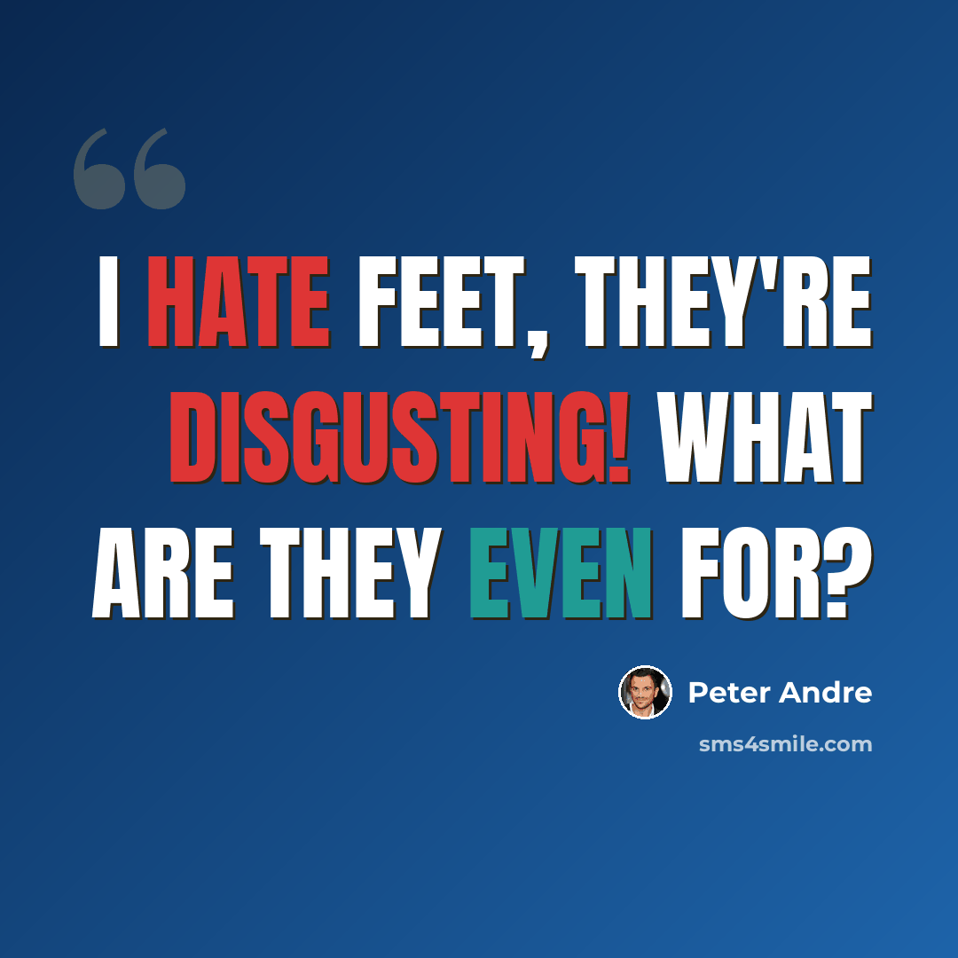 “I hate feet, they're disgusting! What are they even for?” quote by Peter Andre