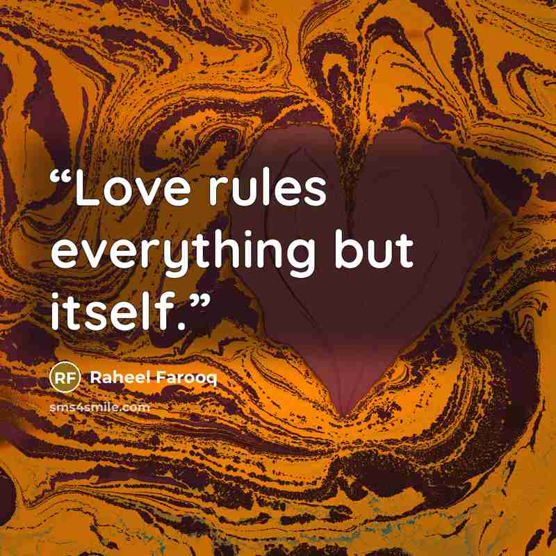 “Love rules everything but itself.” quote by Raheel Farooq
