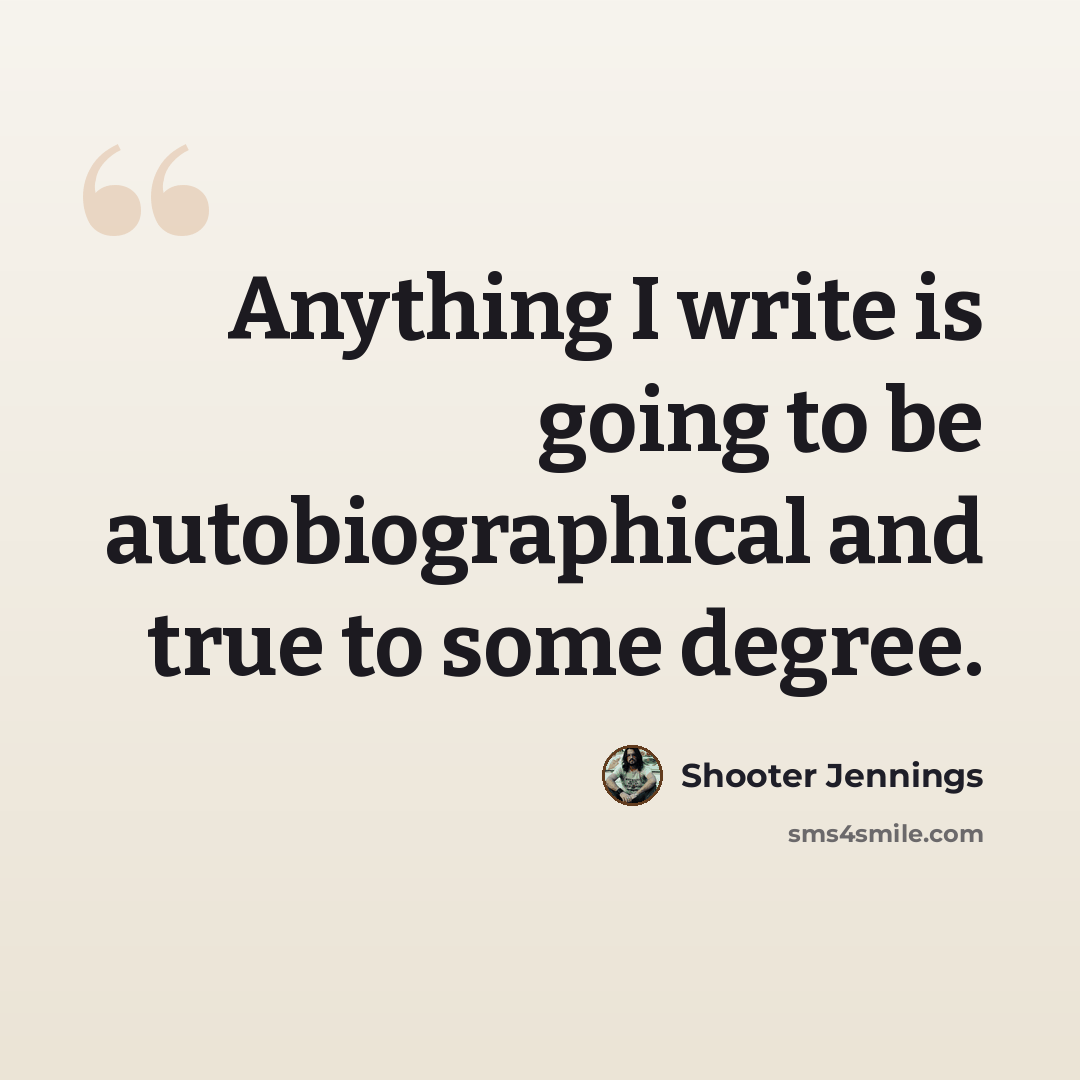 “Anything I write is going to be autobiographical and true to some degree.” quote by Shooter Jennings