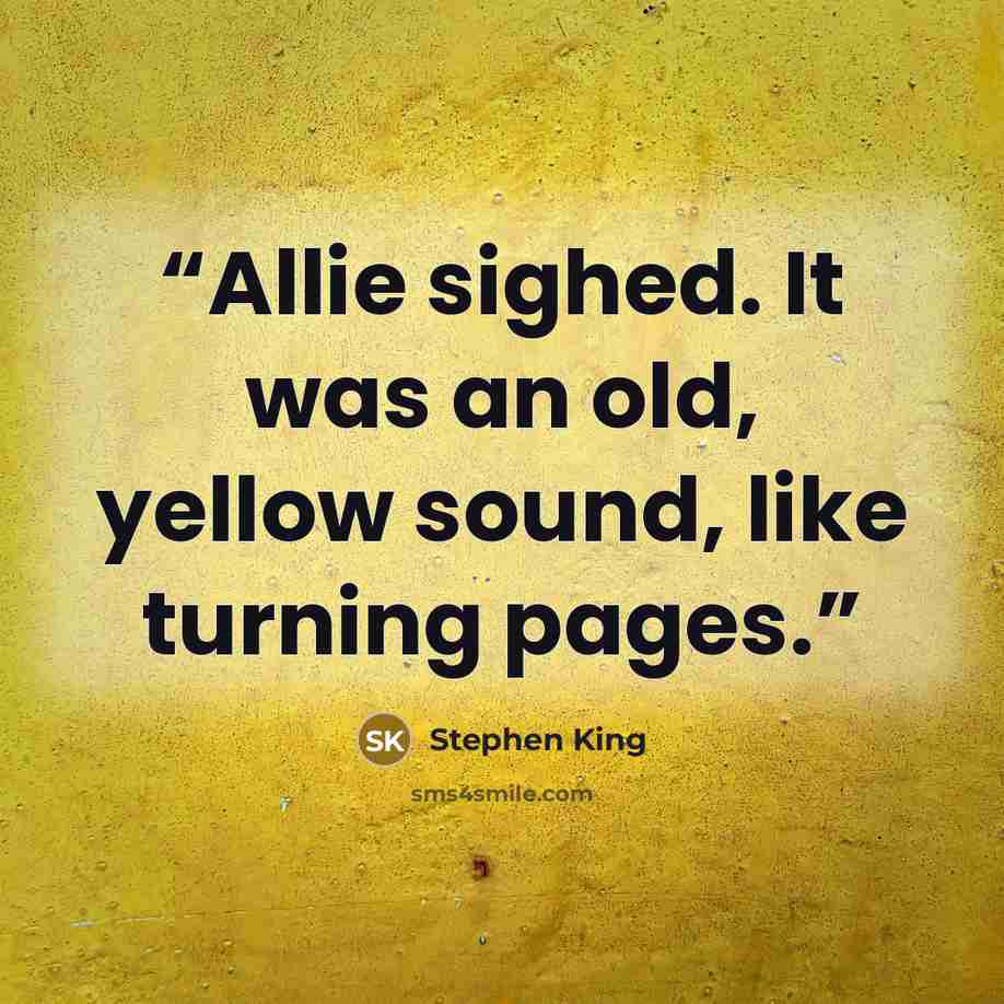 “Allie sighed. It was an old, yellow sound, like turning pages.” quote by Stephen King