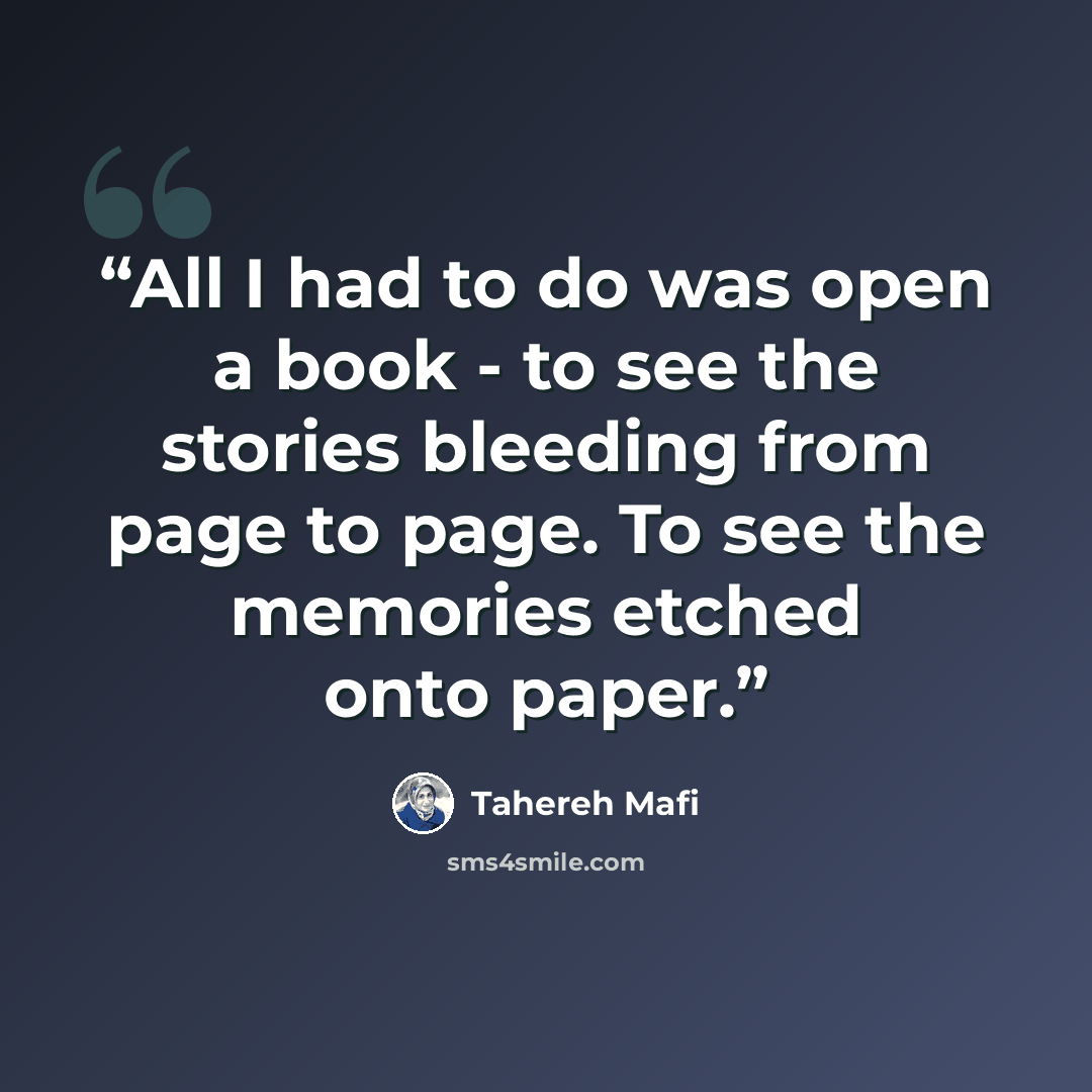 “All I had to do was open a book - to see the stories bleeding from page to page. To see the memories etched onto paper.” quote by Tahereh Mafi