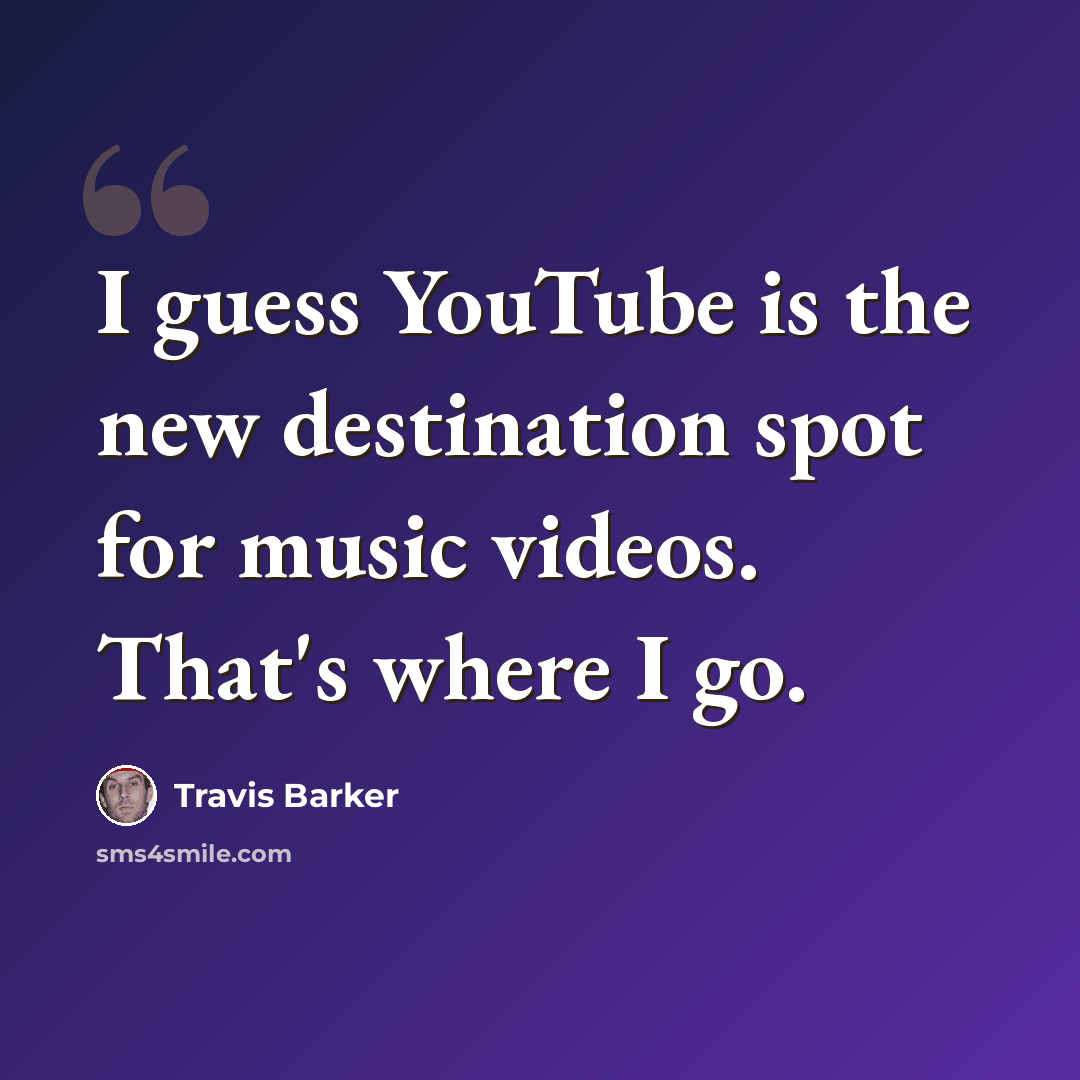 “I guess YouTube is the new destination spot for music videos. That's where I go.” quote by Travis Barker