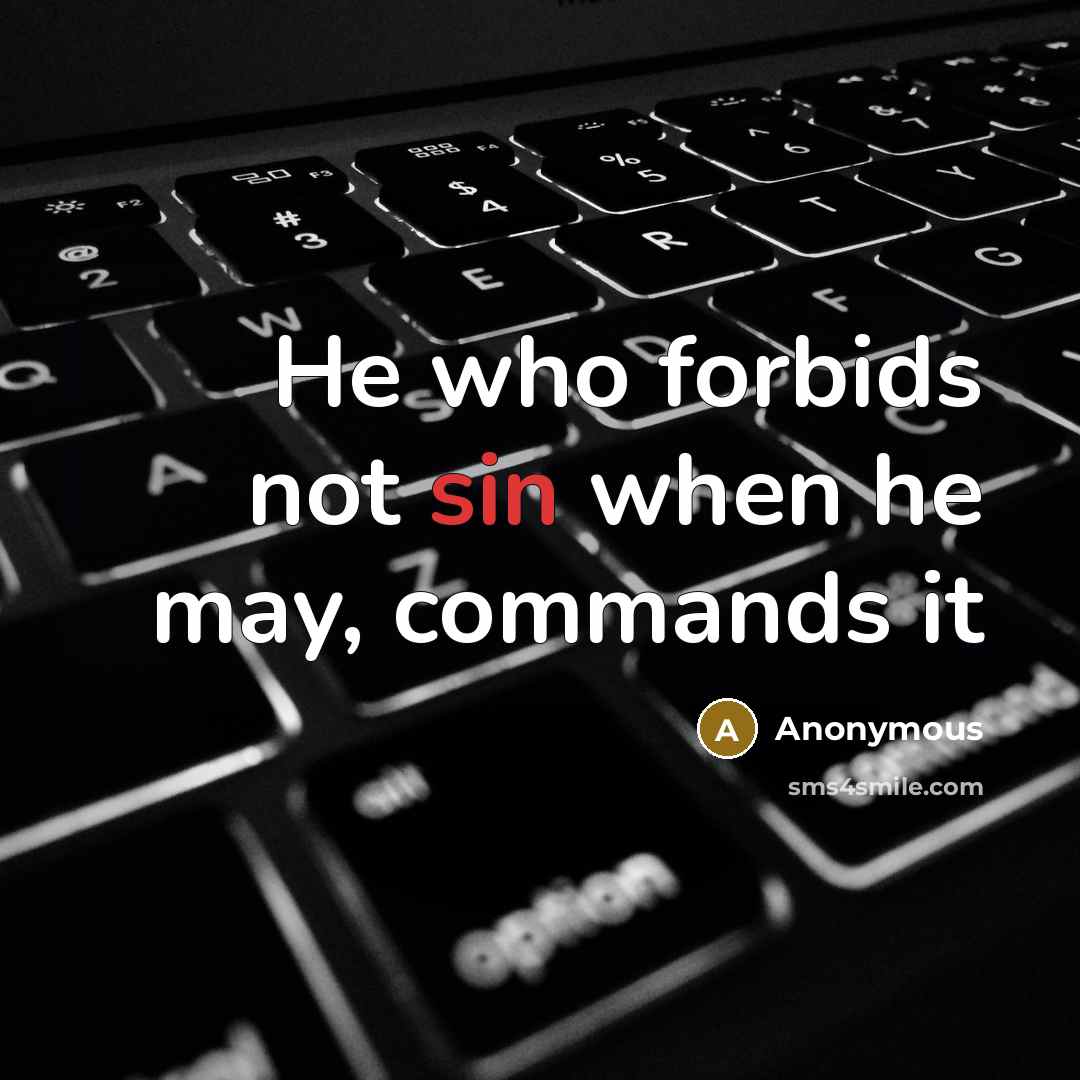 “He who forbids not sin when he may, commands it” quote by Anonymous