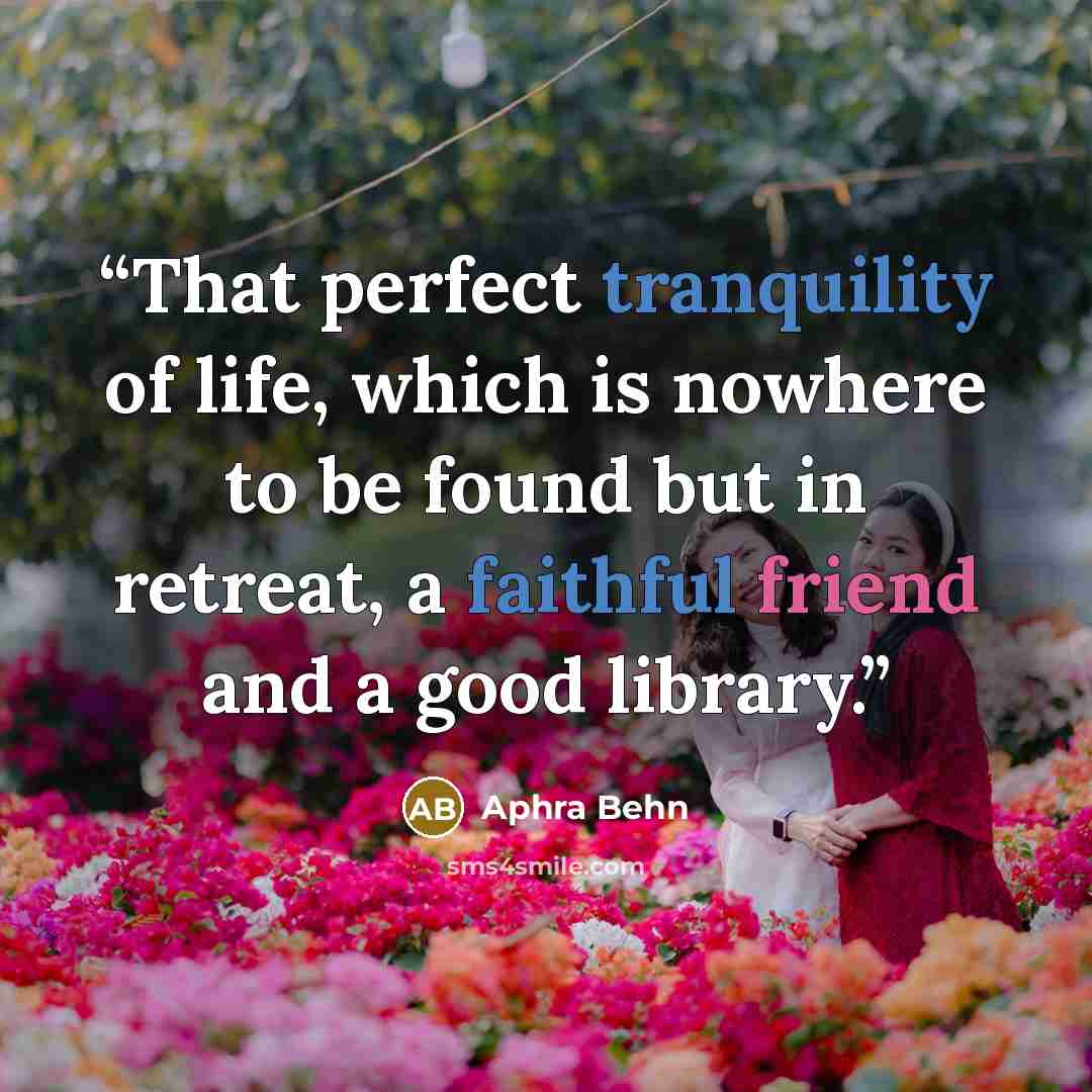 “That perfect tranquility of life, which is nowhere to be found but in retreat, a faithful friend and a good library.” quote by Aphra Behn