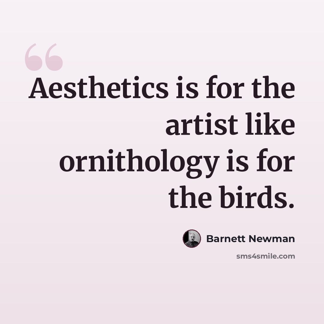 “Aesthetics is for the artist like ornithology is for the birds.” quote by Barnett Newman