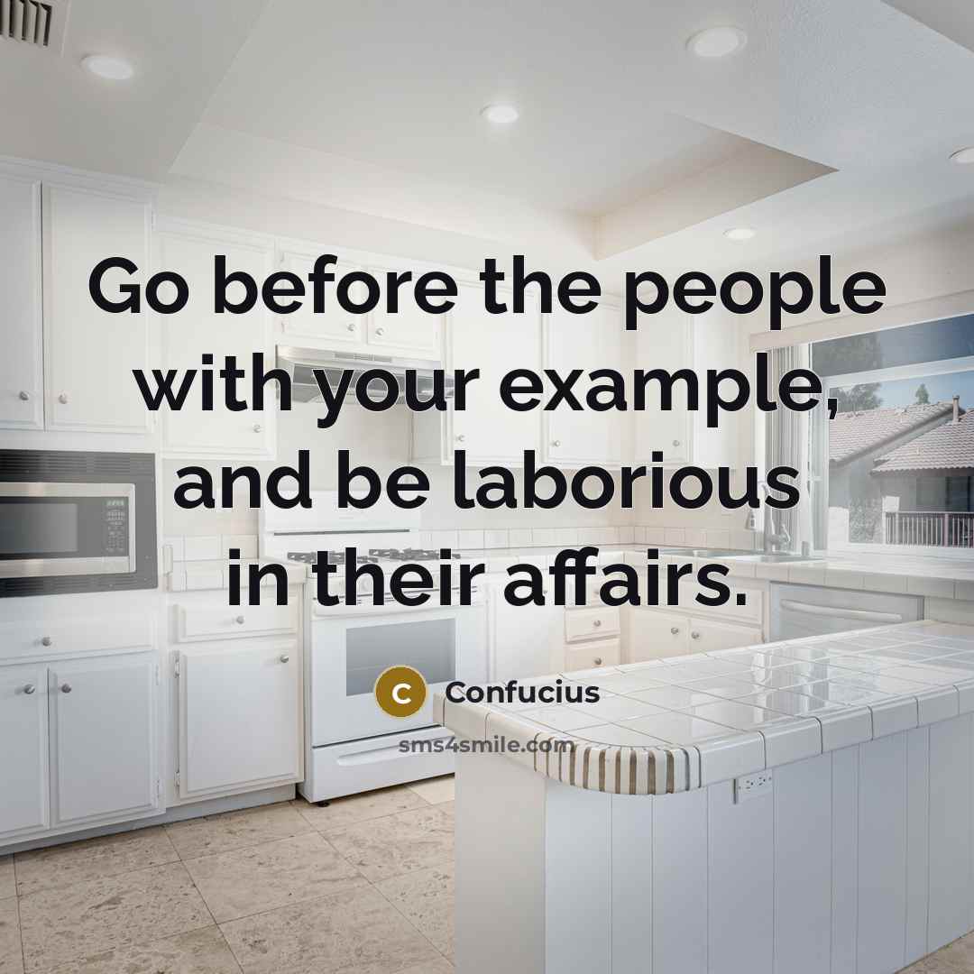 “Go before the people with your example, and be laborious in their affairs.” quote by Confucius