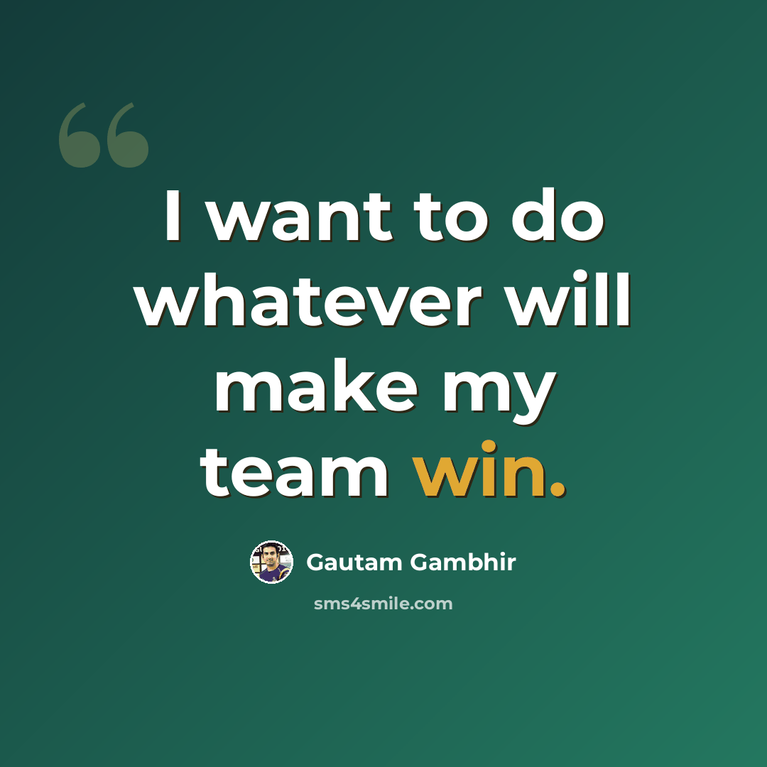 “I want to do whatever will make my team win.” quote by Gautam Gambhir
