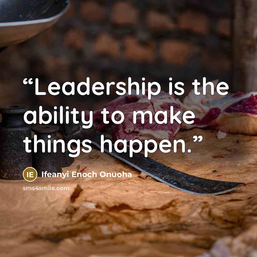 “Leadership is the ability to make things happen.” quote by Ifeanyi Enoch Onuoha