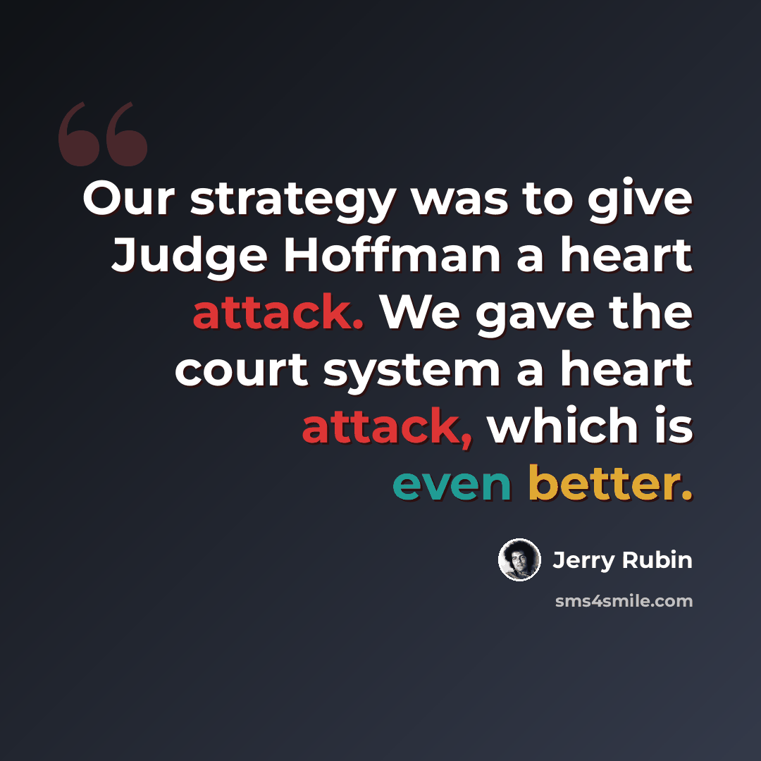 “Our strategy was to give Judge Hoffman a heart attack. We gave the court system a heart attack, which is even better.” quote by Jerry Rubin