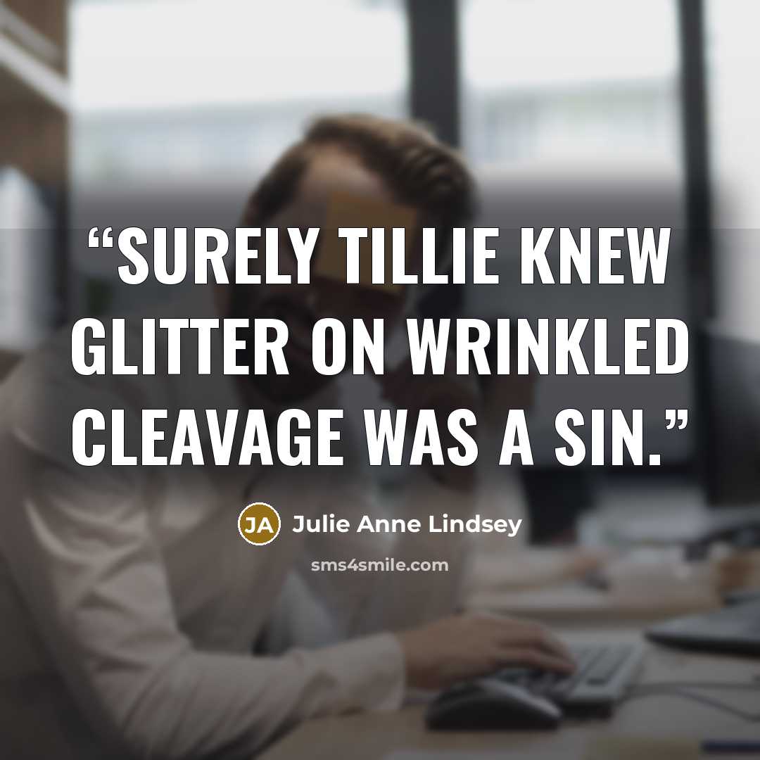 “Surely Tillie knew glitter on wrinkled cleavage was a sin.” quote by Julie Anne Lindsey