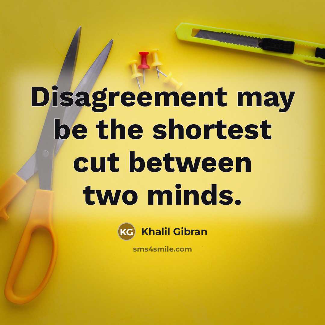 “Disagreement may be the shortest cut between two minds.” quote by Khalil Gibran