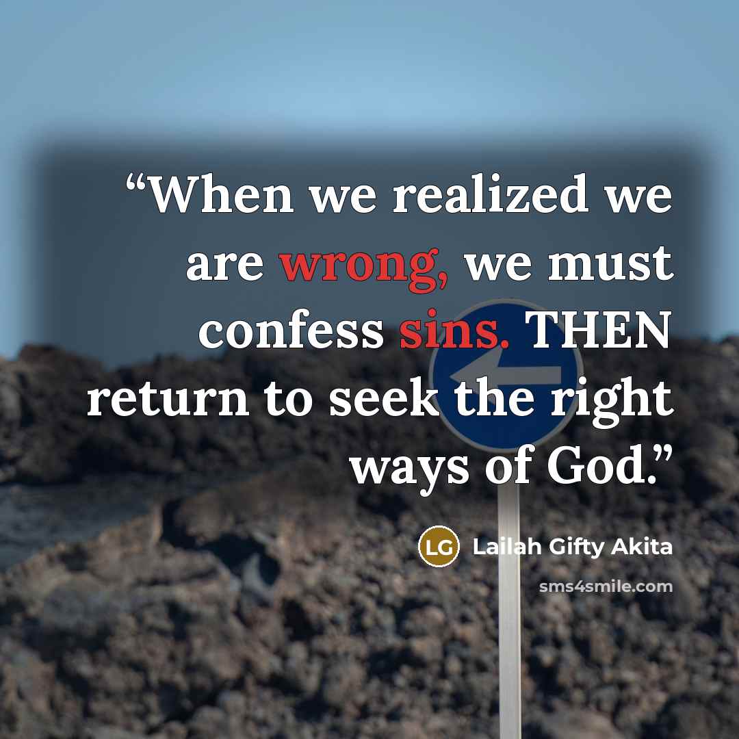 “When we realized we are wrong, we must confess sins. THEN return to seek the right ways of God.” quote by Lailah Gifty Akita