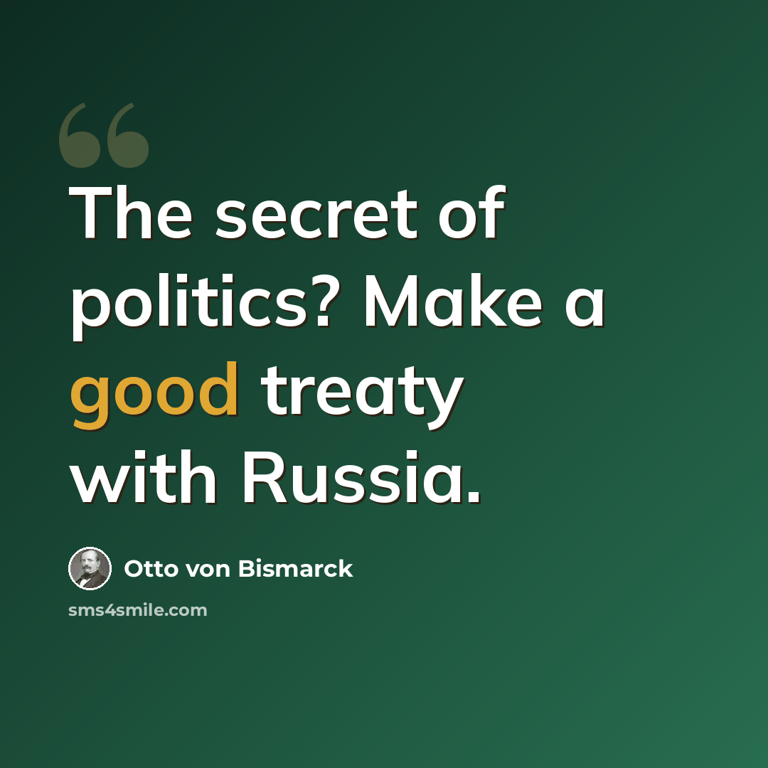 “The secret of politics? Make a good treaty with Russia.” quote by Otto von Bismarck