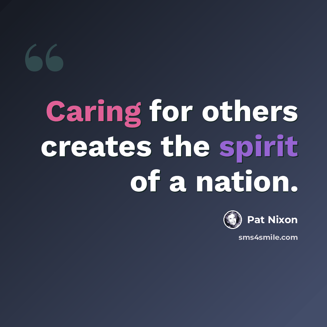 “Caring for others creates the spirit of a nation.” quote by Pat Nixon