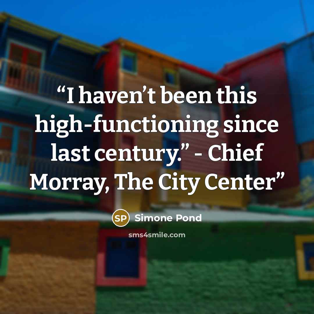 “I haven’t been this high-functioning since last century.” - Chief Morray, The City Center” quote by Simone Pond