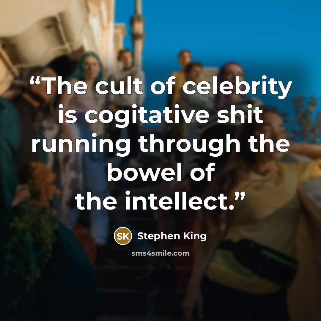 “The cult of celebrity is cogitative shit running through the bowel of the intellect.” quote by Stephen King