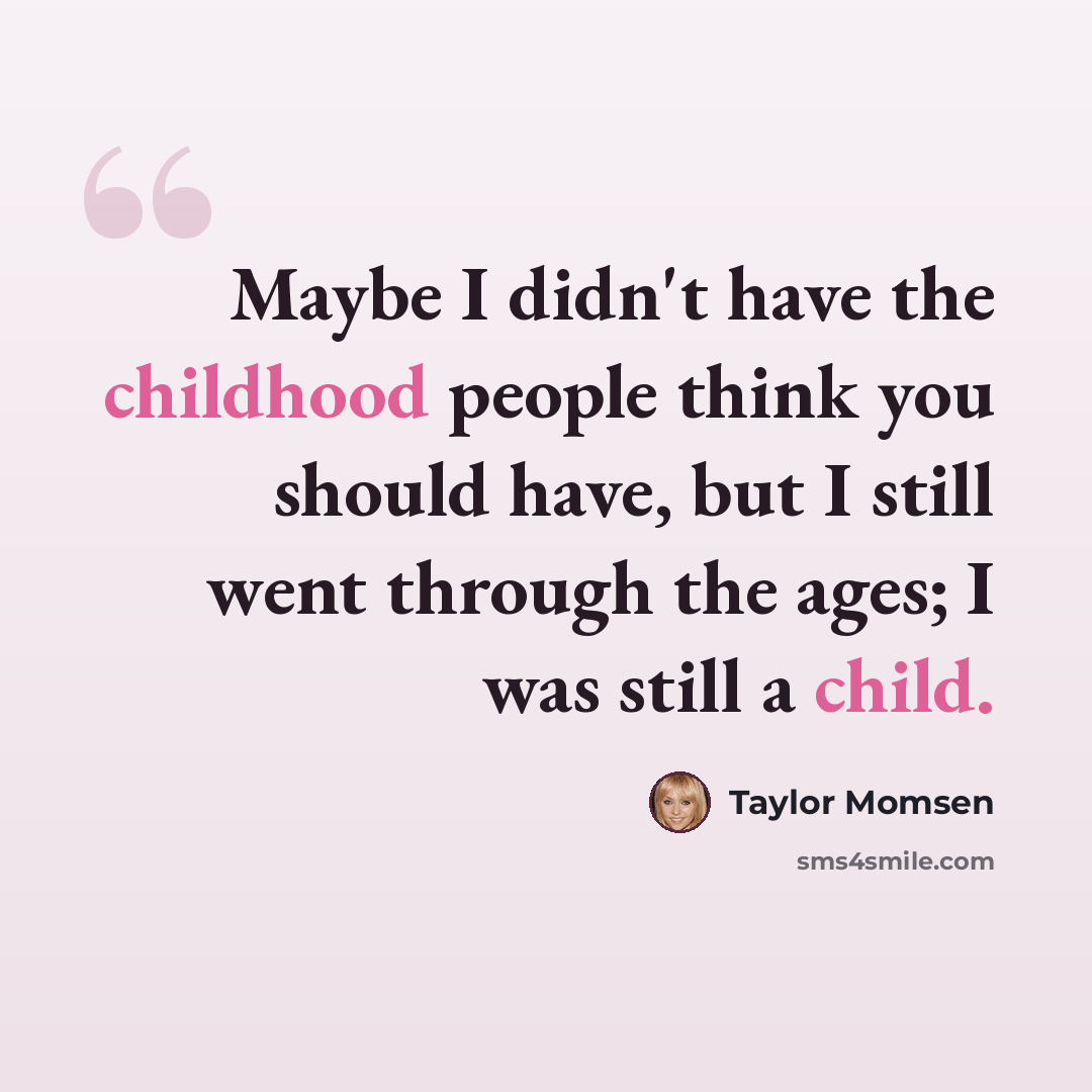 “Maybe I didn't have the childhood people think you should have, but I still went through the ages; I was still a child.” quote by Taylor Momsen