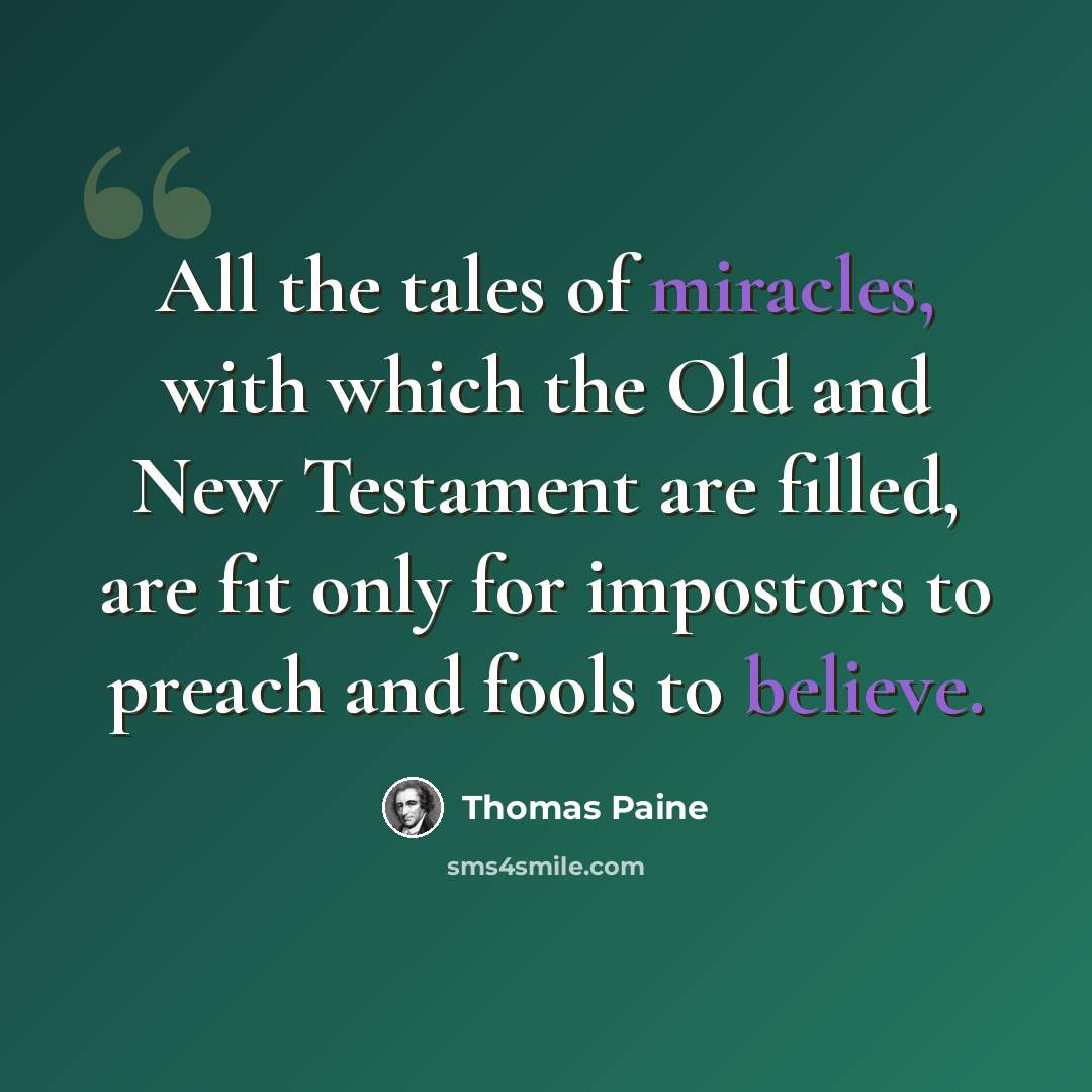 “All the tales of miracles, with which the Old and New Testament are filled, are fit only for impostors to preach and fools to believe.” quote by Thomas Paine