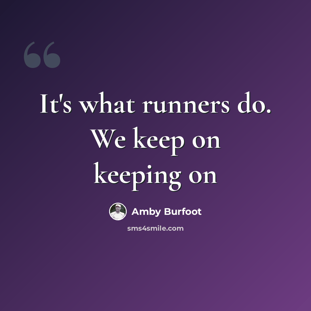 “It's what runners do. We keep on keeping on” quote by Amby Burfoot