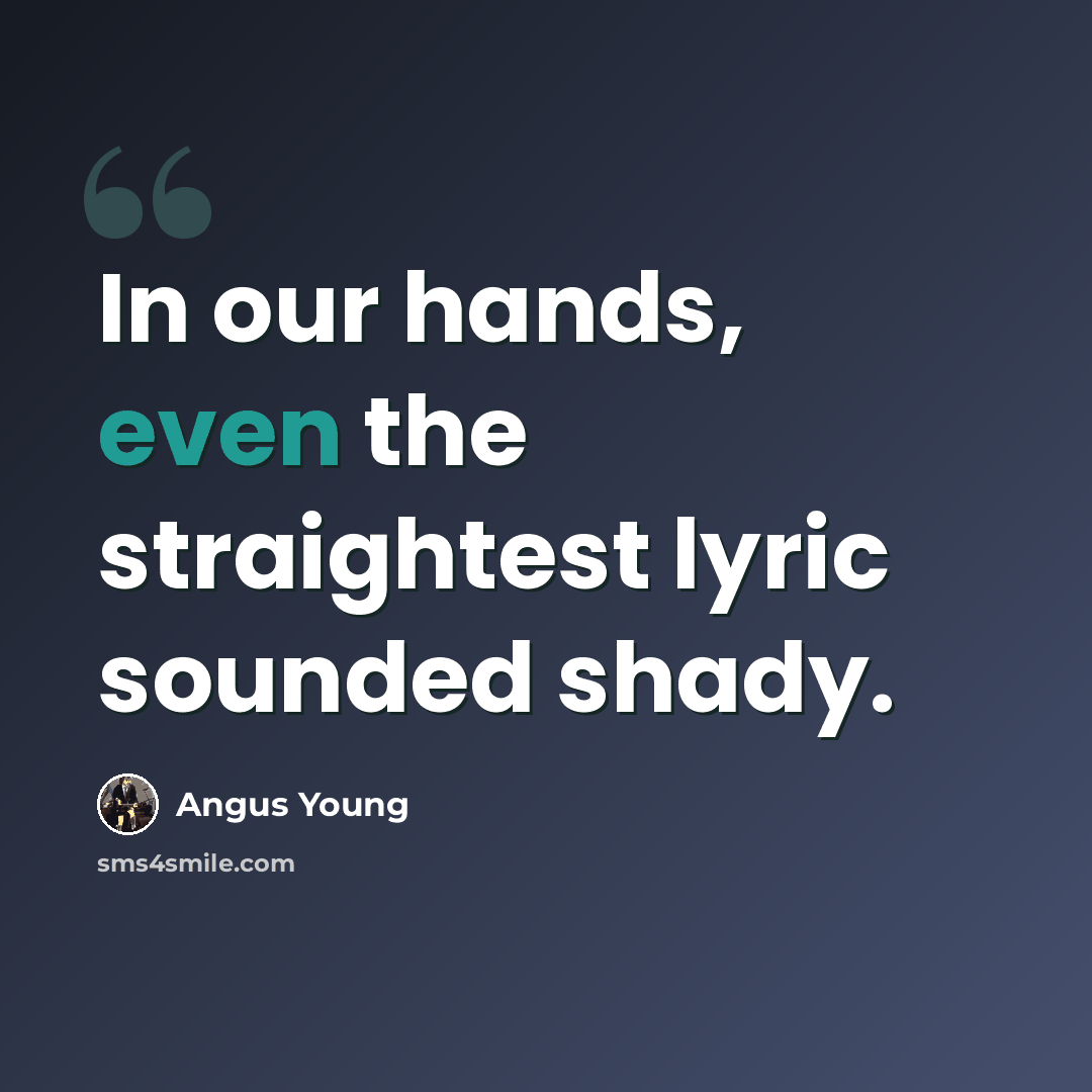 “In our hands, even the straightest lyric sounded shady.” quote by Angus Young