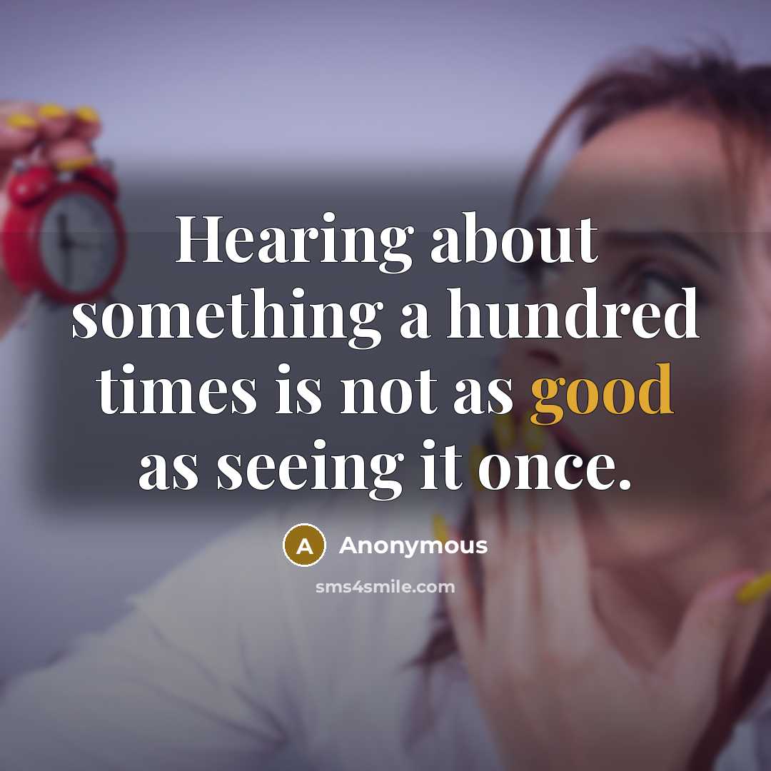 “Hearing about something a hundred times is not as good as seeing it once.” quote by Anonymous