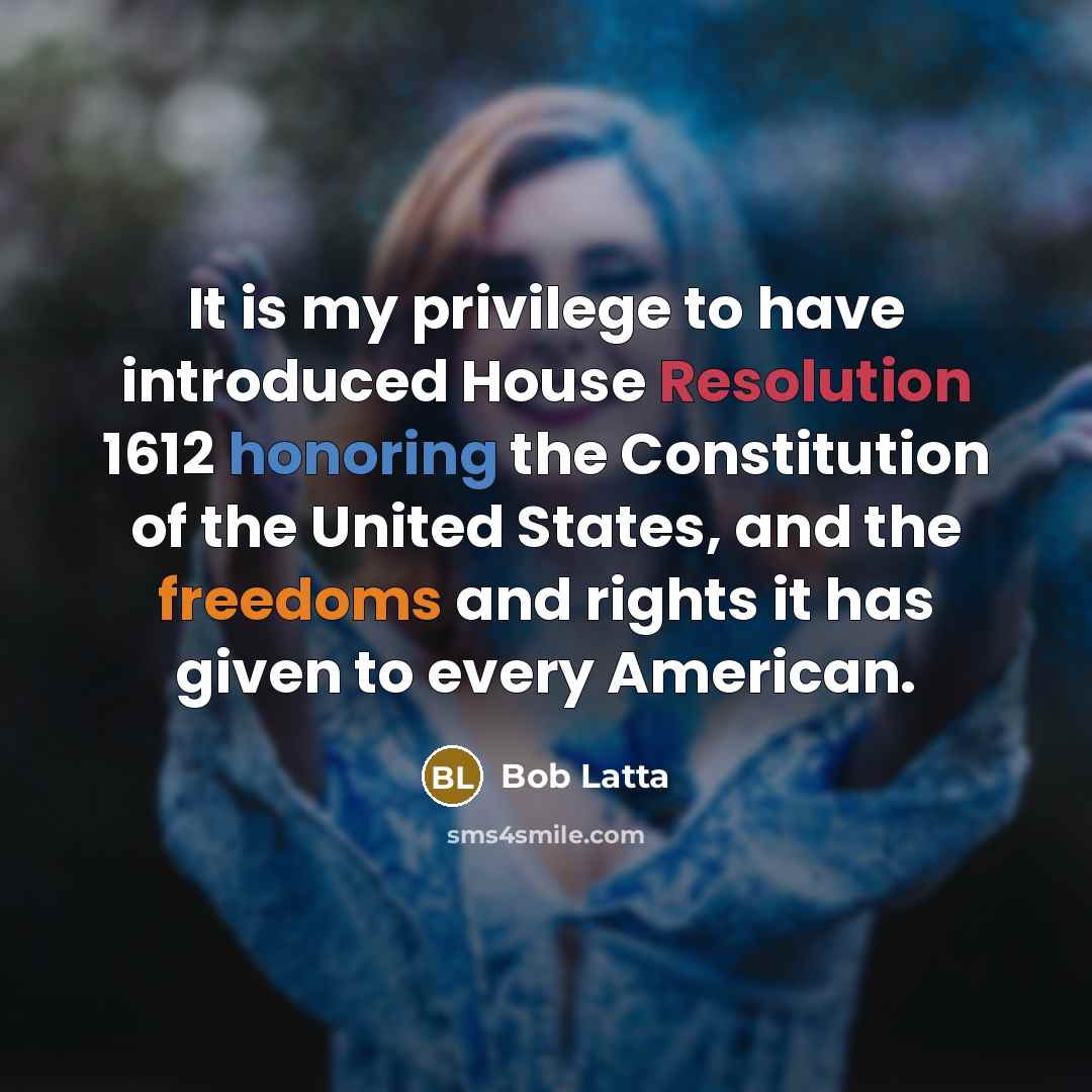 “It is my privilege to have introduced House Resolution 1612 honoring the Constitution of the United States, and the freedoms and rights it has given to every American.” quote by Bob Latta