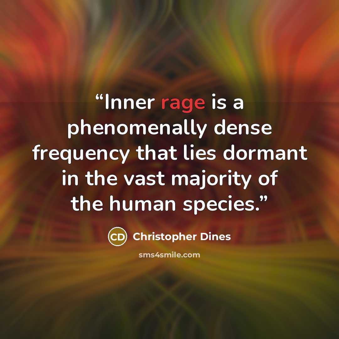“Inner rage is a phenomenally dense frequency that lies dormant in the vast majority of the human species.” quote by Christopher Dines