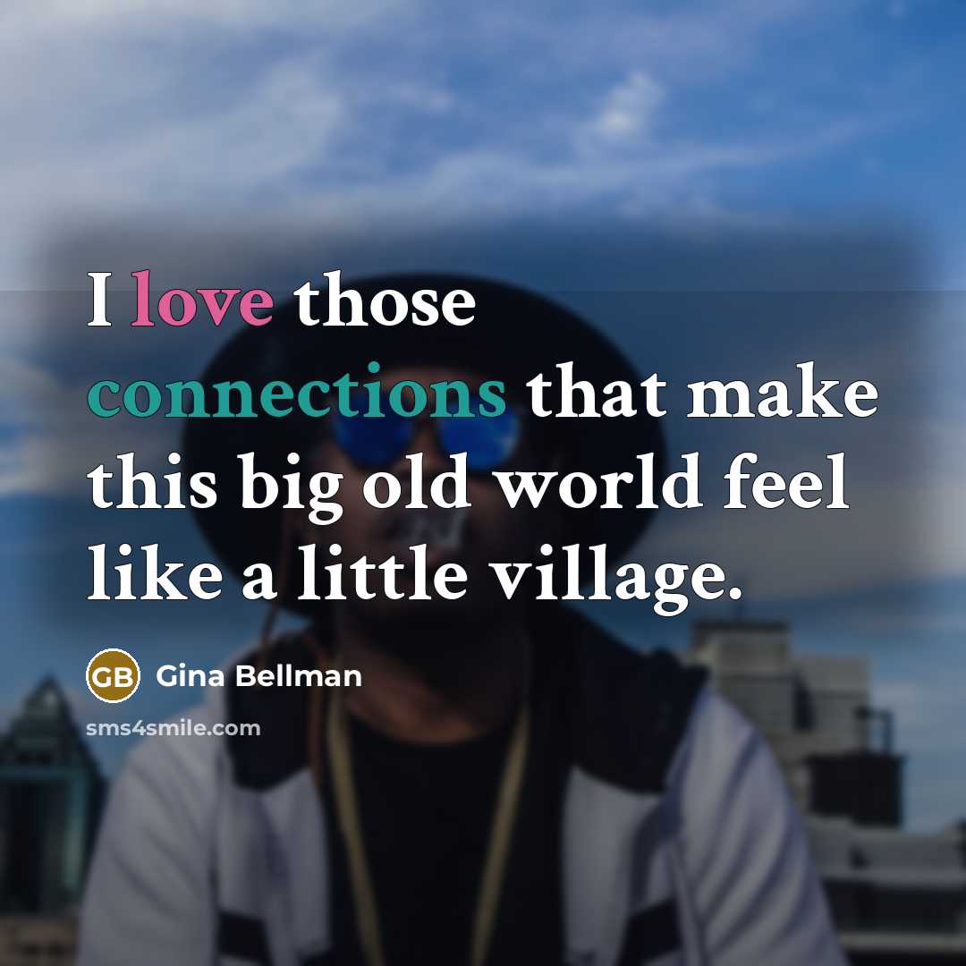 “I love those connections that make this big old world feel like a little village.” quote by Gina Bellman