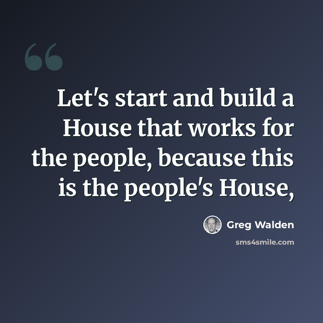 “Let's start and build a House that works for the people, because this is the people's House,” quote by Greg Walden