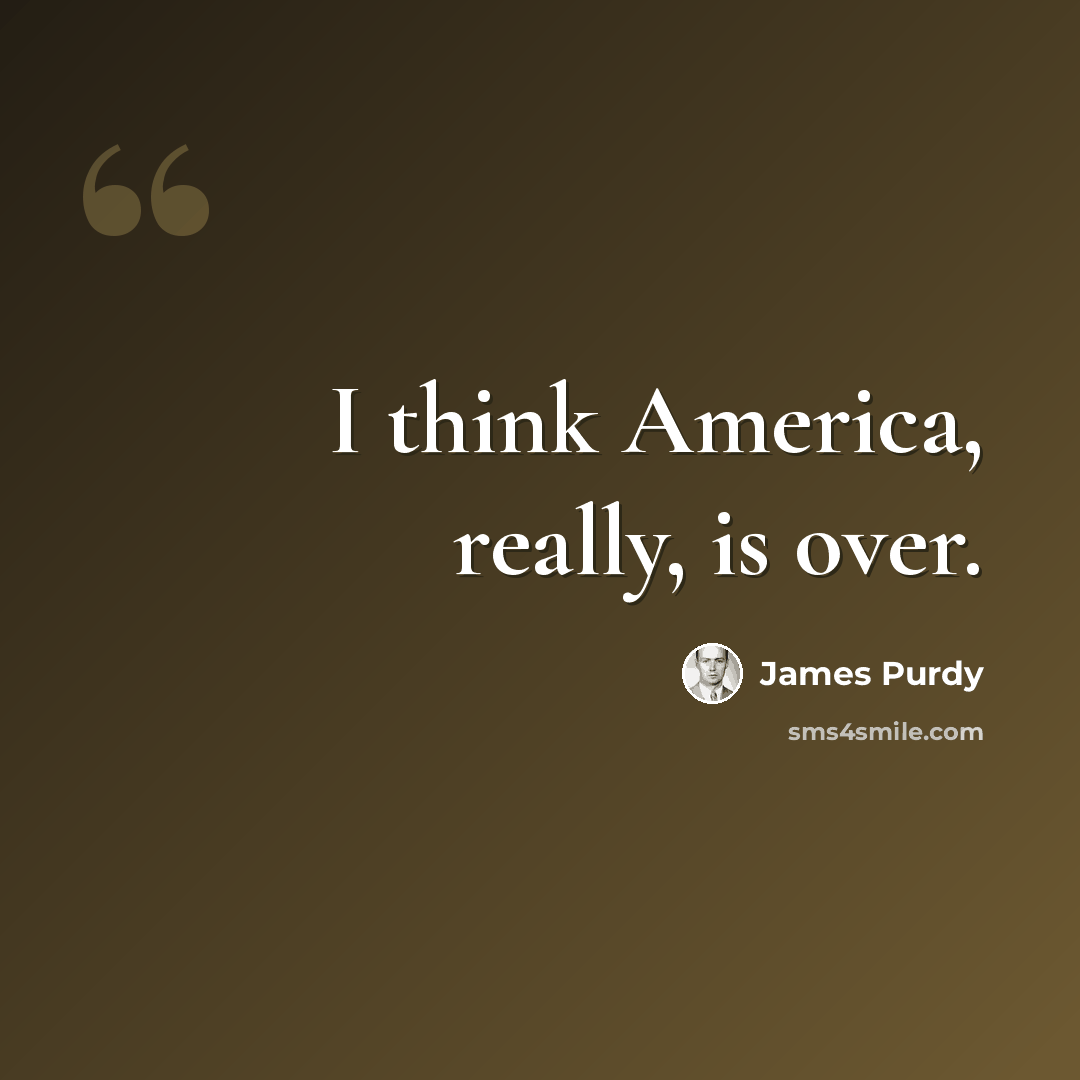 “I think America, really, is over.” quote by James Purdy