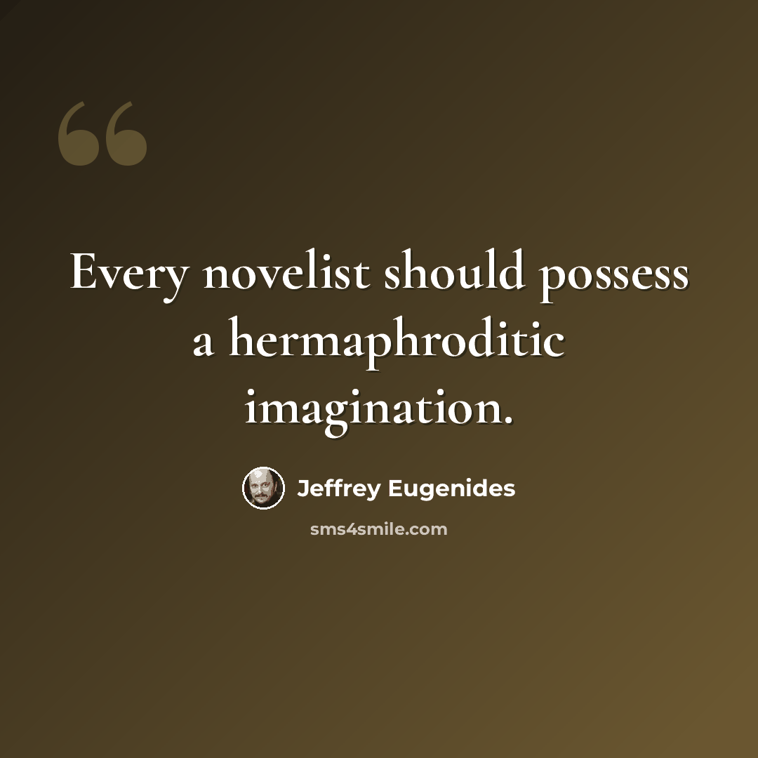 “Every novelist should possess a hermaphroditic imagination.” quote by Jeffrey Eugenides