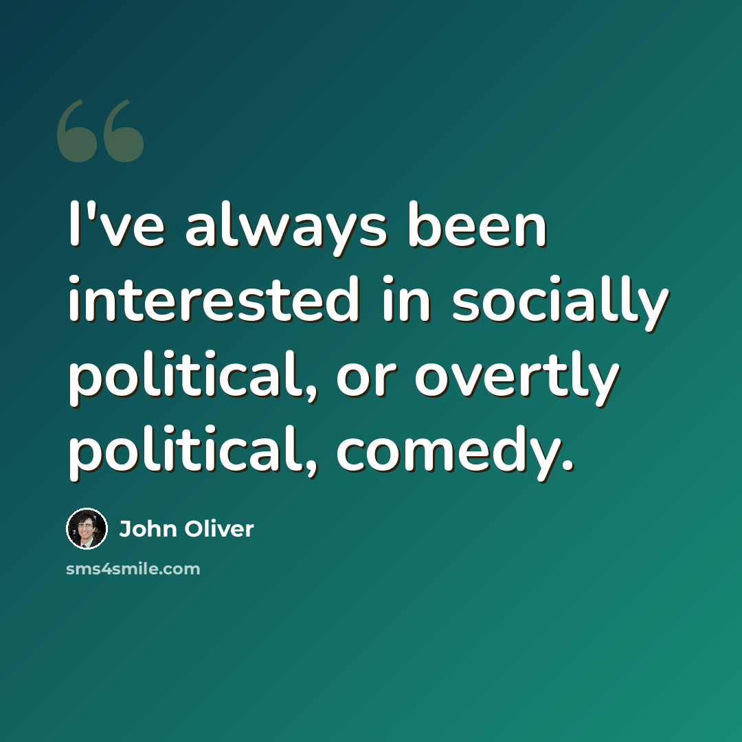 “I've always been interested in socially political, or overtly political, comedy.” quote by John Oliver