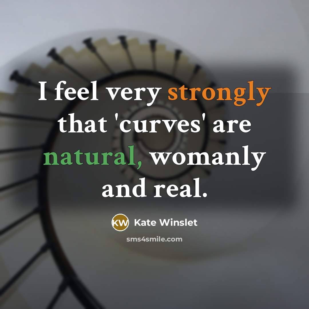 “I feel very strongly that 'curves' are natural, womanly and real.” quote by Kate Winslet