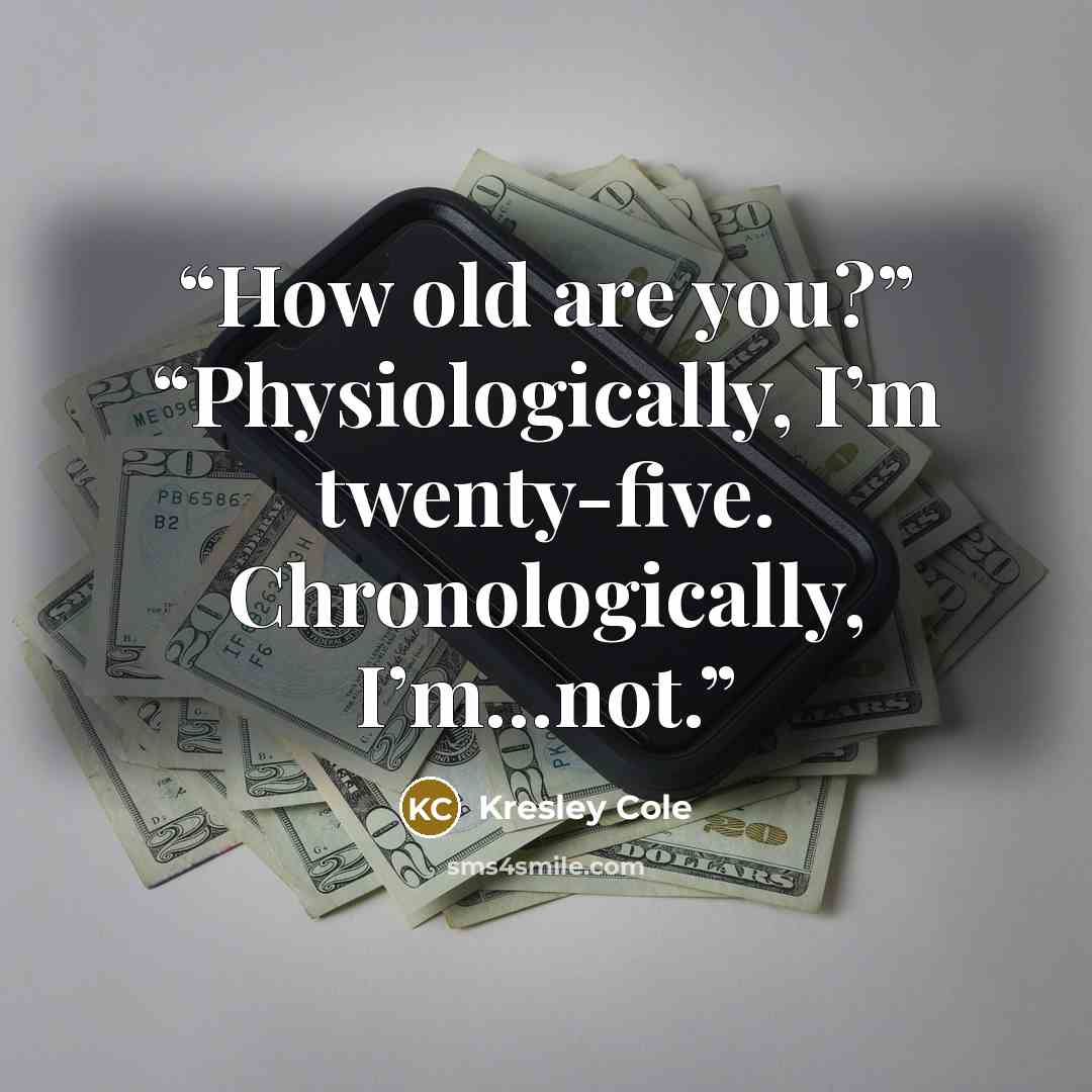 “How old are you?” “Physiologically, I’m twenty-five. Chronologically, I’m…not.” quote by Kresley Cole