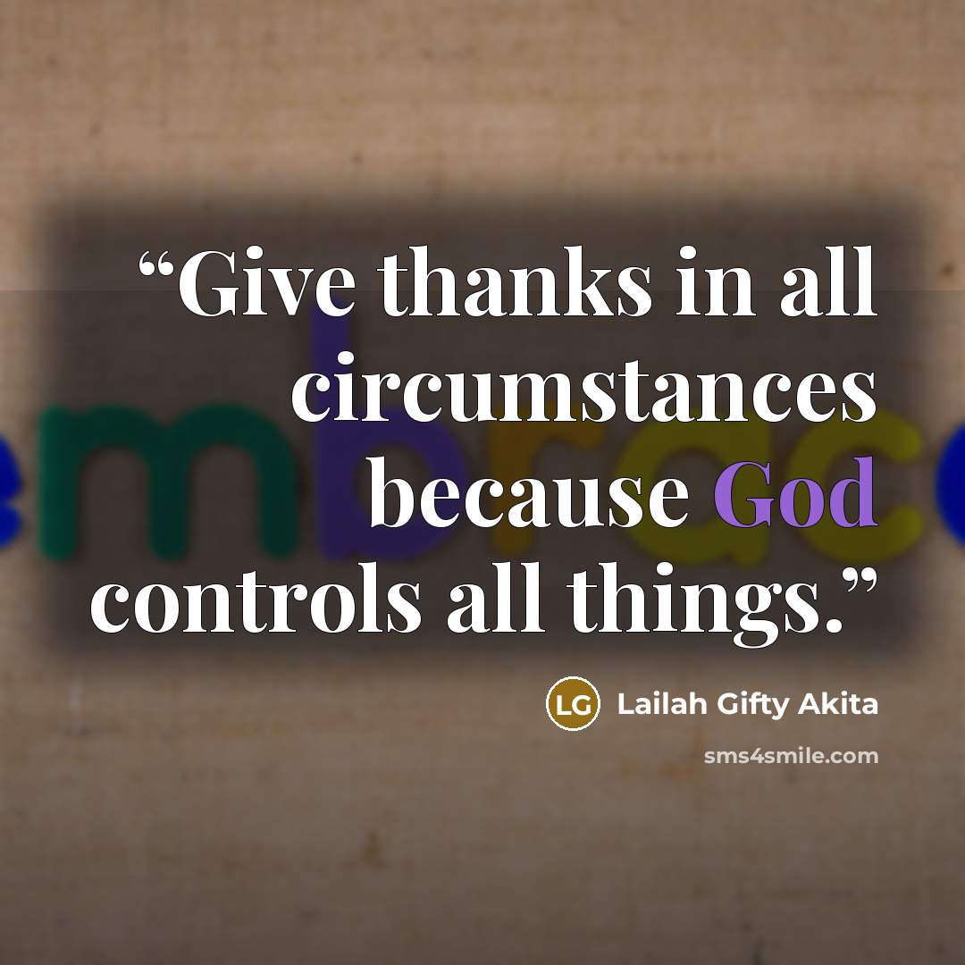 “Give thanks in all circumstances because God controls all things.” quote by Lailah Gifty Akita
