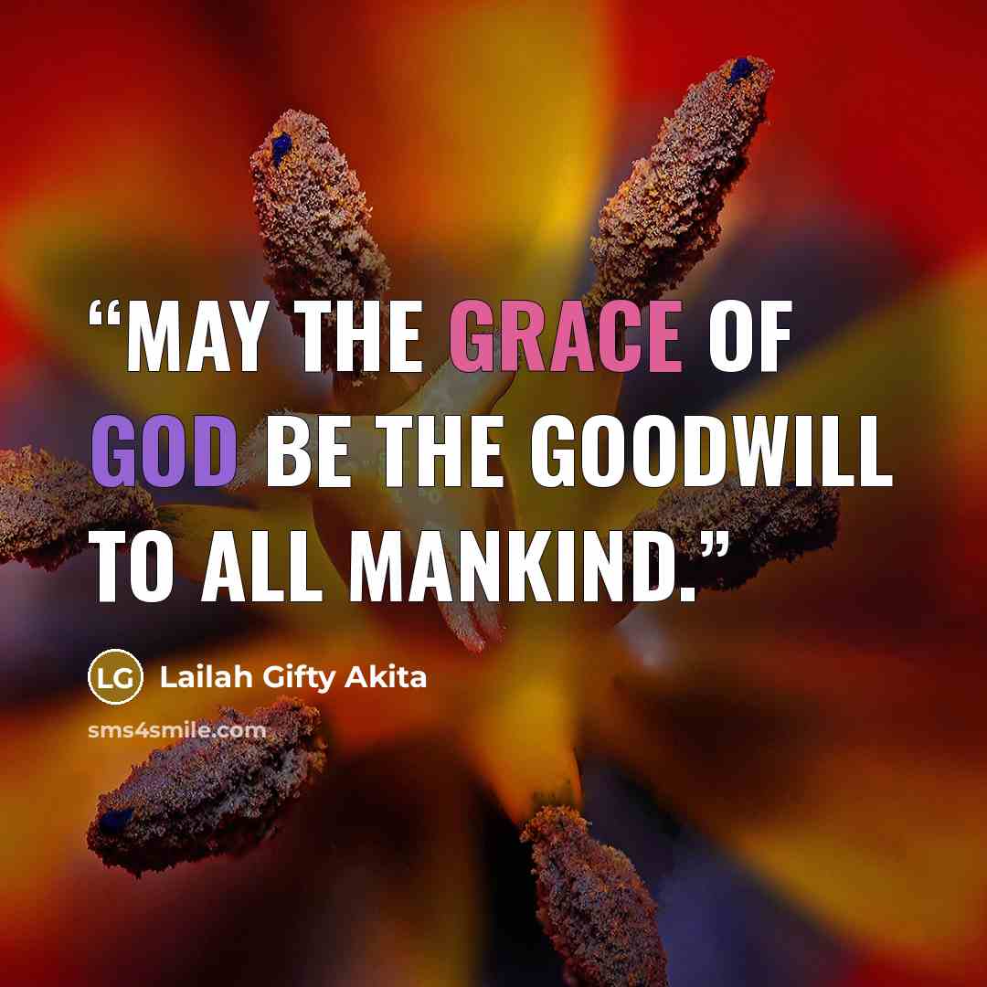 “May the grace of God be the goodwill to all mankind.” quote by Lailah Gifty Akita